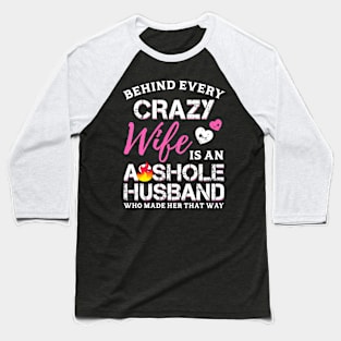 Behind Every Crazy Wife Is An Assh*le Husband Baseball T-Shirt